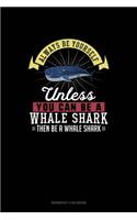 Always Be Yourself Unless You Can Be A Whale Shark Then Be A Whale Shark: Workout Log Book(320 Workout Log Book)