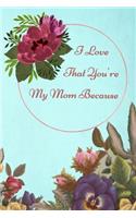 I Love That you'r My mom Because