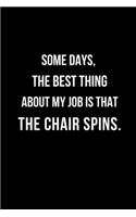 Some Days, The Best Thing About My Job is That The Chair Spins.