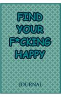 Find Your F*cking Happy Journal: A Journal/Notebook to Help Pave the Way for Positive Sh*t Ahead, for Funny Gift or Personal Writing, (Start With Gratitude)