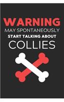 Warning May Spontaneously Start Talking About Collies: Lined Journal, 120 Pages, 6 x 9, Funny Collie Notebook Gift Idea, Black Matte Finish (Warning May Spontaneously Start Talking About Collies Journal)