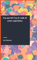 I'm not 44! I'm 21 with 23 years experience: Gratitude Journal / Notebook Gift, 118 Pages, 6x9, Soft Cover, Matte Finish