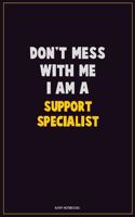 Don't Mess With Me, I Am A Support Specialist: Career Motivational Quotes 6x9 120 Pages Blank Lined Notebook Journal