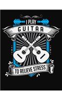 I Play Guitar To Relieve Stress