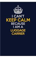 I Can't Keep Calm Because I Am A luggage carrier: Career journal, notebook and writing journal for encouraging men, women and kids. A framework for building your career.