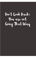 Don't Look Back. You're Not Going That Way: Blank Lined Composition Notebook, Planner & Journals to write in for women or man - Happiness Motivational and Inspirational Gift