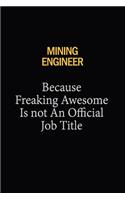 Mining Engineer Because Freaking Awesome Is Not An Official Job Title: 6X9 120 pages Career Notebook Unlined Writing Journal