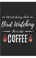 life isn't always about bird watching there's also coffee: Coffee Drinker Bird Watching Funny Birding Gift Idea Journal/Notebook Blank Lined Ruled 6x9 100 Pages