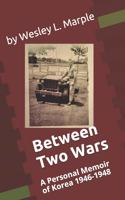 Between Two Wars: A Personal Memoir of South Korea 1946 -1948