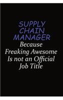 Supply Chain Manager Because Freaking Awesome Is Not An Official Job Title: Career journal, notebook and writing journal for encouraging men, women and kids. A framework for building your career.