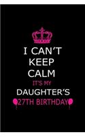 I Can't Keep Calm It's My Daughter's 27th Birthday: Cute Journal Notebook For 27 Years Girls. Gift it your daughters or friends daughter's birthday party gift. It will help to write anything with this