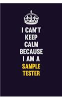 I Can't Keep Calm Because I Am A Sample Tester: Motivational and inspirational career blank lined gift notebook with matte finish