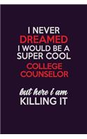 I Never Dreamed I Would Be A Super cool College Counselor But Here I Am Killing It