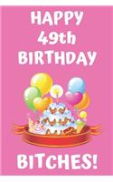 HAPPY 49th BIRTHDAY BITCHES!: Happy 49th Birthday Card Journal / Notebook / Diary / Greetings / Appreciation Gift (6 x 9 - 110 Blank Lined Pages)