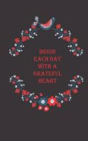 Begin Each Day with a Grateful Heart: A Blank Lined Notebook To Write In For Notes / Lists / Important Dates / Thoughts / 6" x 9" / Gift Giving / 121 Pages With A Black Background With R