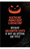 Healthcare Management Consultant Because Halloween Lover Is Not An Official Job Title: 6x9 120 Pages Halloween Special Pumpkin Jack O'Lantern Blank Lined Paper Notebook Journal