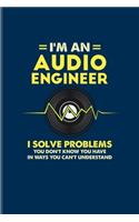 I'm An Audio Engineer I Solve Problems You Don't Know You Have In Ways You Can't Understand: Sound Engineer Undated Planner - Weekly & Monthly No Year Pocket Calendar - Medium 6x9 Softcover