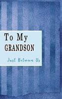 To My Grandson, Just Between Us: Easy No Stress and Rules Journal to write in - Grandmother Keepsake Memory Book - Gift of Wisdom and Love -A legacy passed down -Blue Lines