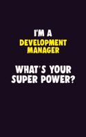 I'M A Development Manager, What's Your Super Power?: 6X9 120 pages Career Notebook Unlined Writing Journal