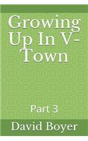 Growing Up In V-Town: Part 3