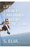 Life's Choices Can Make You or Break You