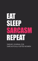 Eat Sleep Sarcasm Repeat Sweary Journal for Sarcastically Gifted Women: Sarcastic Journal Filled with Funny Snarky Quotes (6 x 9" Lined Notebook Journal)(1 Curse Word Gifts Journal)