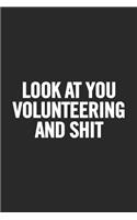 Look at You Volunteering and Shit: 6x9 Lined Notebook, funny and original appreciation gag gifts for volunteers, cool, humorous and awesome journal to write in