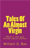 Tales of an Almost Virgin: What a Real Guy Thinks about Women Using Anecdotes from His Past Experiences.