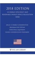2016-01-15 Energy Conservation Program for Certain Industrial Equipment - Energy Conservation Standards (Us Energy Efficiency and Renewable Energy Office Regulation) (Eere) (2018 Edition)