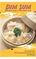 Dim Sum Dumplings: An Art of the Chinese Food: Touch Everyone's Heart with These 30 Supercilious Dim Sum Recipes