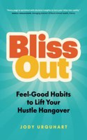 Bliss Out: Feel-Good Habits to Lift Your Hustle Hangover