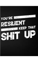 You're Resilient Keep That Shit Up