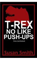 T-Rex No Like Push Ups: Fitness Lined Notebook Blank 120 Pages 6x 9 Journal