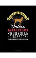 Always Be Yourself Unless You Can Be a Rhodesian Ridgeback Then Be a Rhodesian Ridgeback: 8 Column Ledger(236 8 Column Ledger)