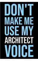 Don't Make Me Use My Architect Voice: Blank Lined Novelty Office Humor Themed Notebook to Write In: Versatile Wide Ruled Interior: Modern Lettering