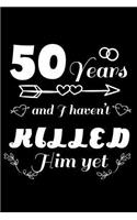 50 Years And I Haven't Killed Him Yet
