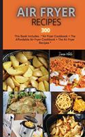 Air Fryer Recipes 300: This Book Includes: Air Fryer Cookbook + The Affordable Air Fryer Cookbook + The Air Fryer Recipes