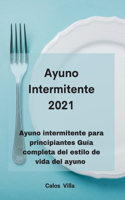 Ayuno Intermitente 2021: Ayuno intermitente para principiantes Guía completa del estilo de vida del ayuno