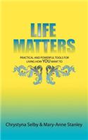 Life Matters: Practical and Powerful Tools for Living How You Want to