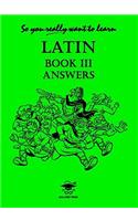 So You Really Want to Learn Latin Book III Answer Book