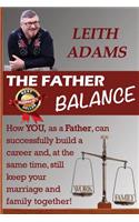 Father Balance: How You, as a Father, Can Successfully Build a Career and, at the Same Time, Still Keep Your Marriage and Family Together.