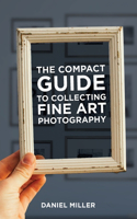 Compact Guide to Collecting Fine Art Photography