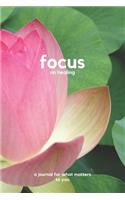 Focus on healing: a journal for what matters to you