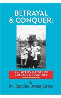 Betrayal & Conquer: An American Story of Courage & Resilience