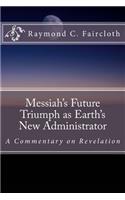 Messiah's Future Triumph as Earth's New Administrator: A Commentary on Revelation