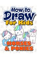How to Draw for Kids: How to Draw Horses & Ponies for Kids: A Fun Step by Step Drawing Book for Kawaii Cute Horse, Pony and More (Easy Funny Beginners Activity Book for Kids Ages 3-5, 6-8, 9-12, Christmas & Holiday Gift Idea for My Little Children,