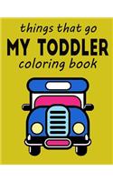 things that go: My Toddler coloring book: bus, car, airplane, bike, car book for kids age 2-5