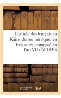 L'Entrée Des Français Au Kaire, Drame Héroïque, En Trois Actes, Composé En l'An VII: , Au Lazaret d'Ancône, En Quarantaine