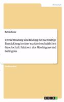Umweltbildung und Bildung für nachhaltige Entwicklung in einer marktwirtschaftlichen Gesellschaft. Faktoren des Misslingens und Gelingens