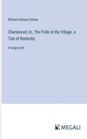 Charlemont; Or, The Pride of the Village. a Tale of Kentucky